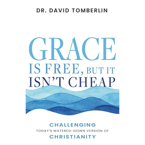 Grace Is Free, But It Isn't Cheap: Challenging Today's Watered-Down Version of Christianity, (Paperback)