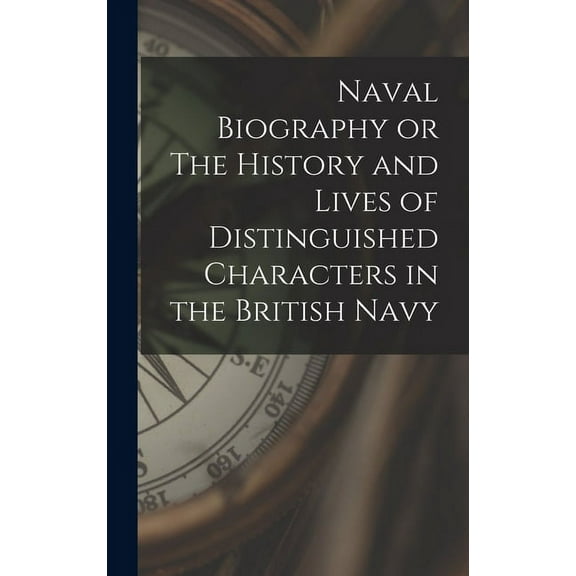 Naval Biography or The History and Lives of Distinguished Characters in the British Navy (Hardcover)