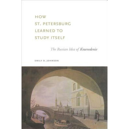 How St. Petersburg Learned to Study Itself : The Russian Idea of (Best Of St Petersburg Russia)