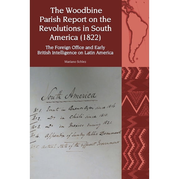 Liverpool Latin American Studies The Woodbine Parish Report on the Revolutions in South America (1822): The Foreign Office and Early British Intelligence, Book 27, (Paperback)