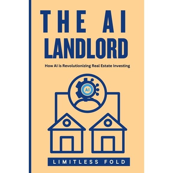 The AI Landlord: How AI is Revolutionizing Real Estate Investing, (Paperback)