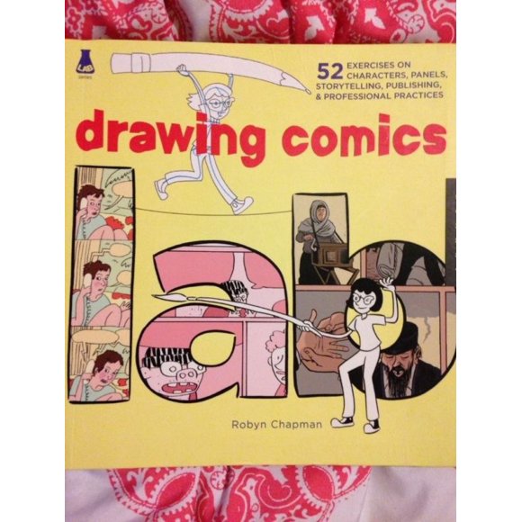 Drawing Comics Lab: 52 Exercises on Characters, Panels, Storytelling, Publishing & Professional Practices