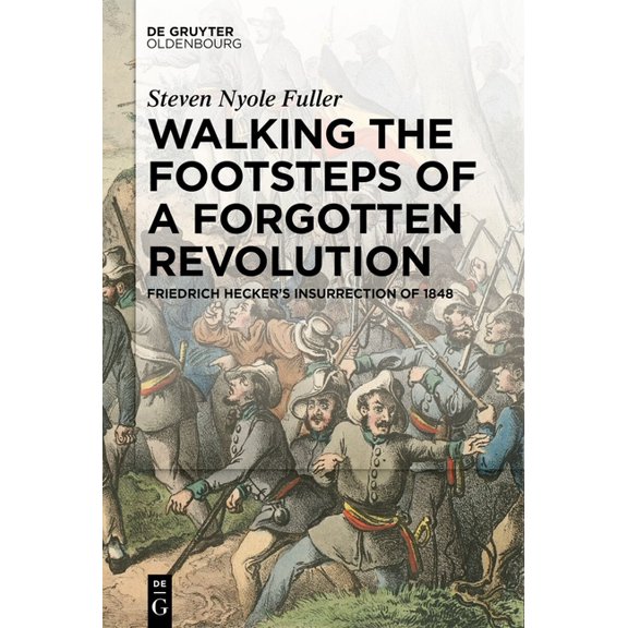 Walking the Footsteps of a Forgotten Revolution: Friedrich Hecker's Insurrection of 1848, (Hardcover)