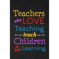 Teachers Who Love Teaching Teach Children To Love Learning: Thank you gift for teacher Great for Teacher Appreciation (Paperback)