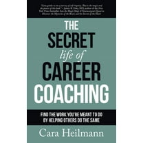 The Secret Life of Career Coaching: Find the Work You're Meant to Do By Helping Others Do the Same, (Paperback)