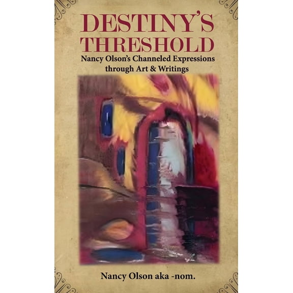 Destiny's Threshold: Nancy Olson's Channeled Expressions through Art & Writings, (Hardcover)