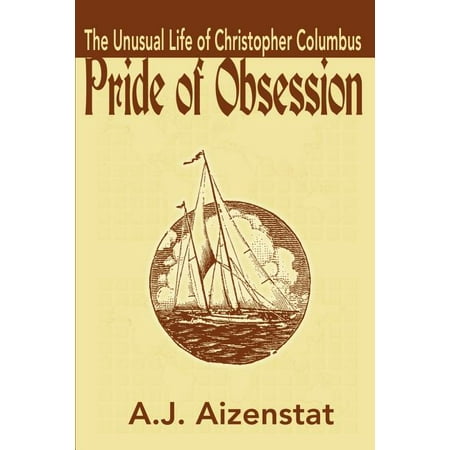 Pride of Obsession : The Unusual Life of Christopher Columbus