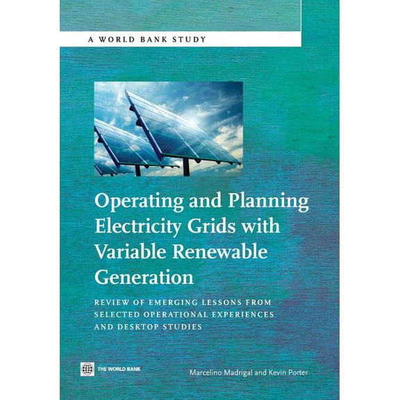 World Bank Studies Operating and Planning Electricity Grids with Variable Renewable Generation: Review of Emerging Lessons from Selected Op, (Paperback)