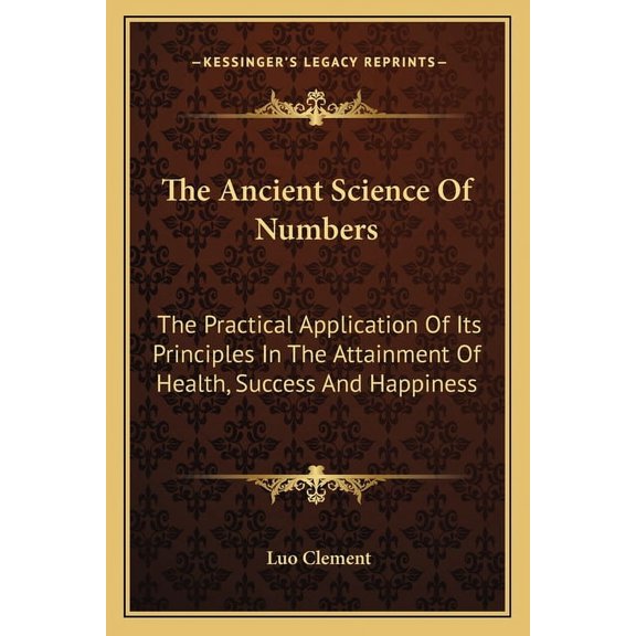 The Ancient Science Of Numbers: The Practical Application Of Its Principles In The Attainment Of Health, Success And Hap, (Paperback)
