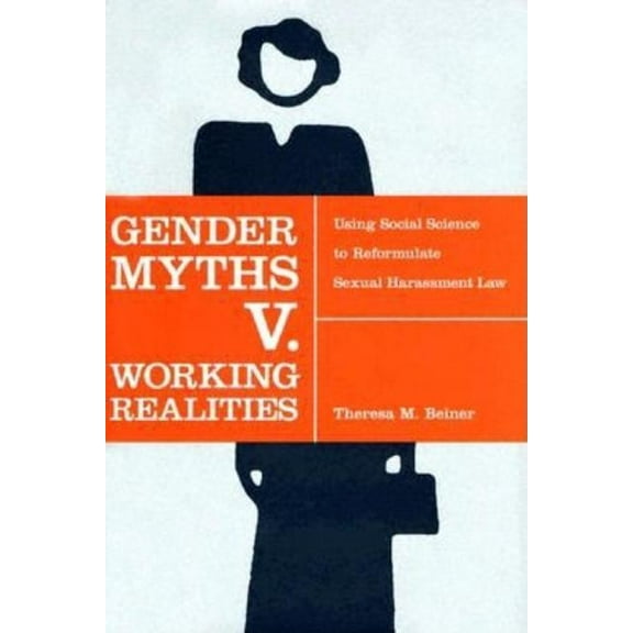 Gender Myths V. Working Realities: Using Social Science to Reformulate Sexual Harassment Law, (Hardcover)