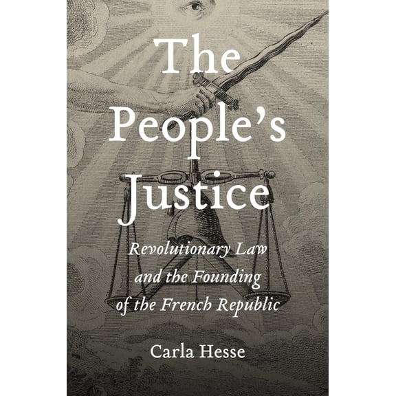 The People's Justice: Revolutionary Law and the Founding of the French Republic, (Hardcover)
