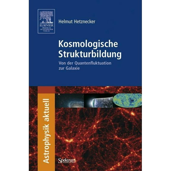 Astrophysik Aktuell Kosmologische Strukturbildung: Von der Quantenfluktuation Zur Galaxie, (Paperback)