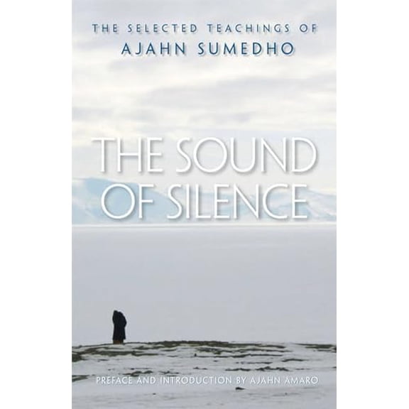 Pre-Owned The Sound of Silence: The Selected Teachings of Ajahn Sumedho (Paperback) 0861715152 9780861715152
