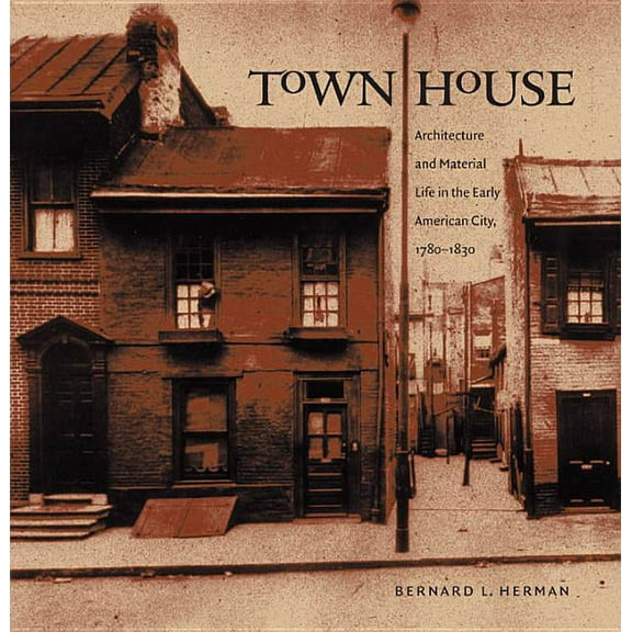 Published by the Omohundro Institute of Early American Histo: Town House : Architecture and Material Life in the Early American City, 1780-1830 (Hardcover)