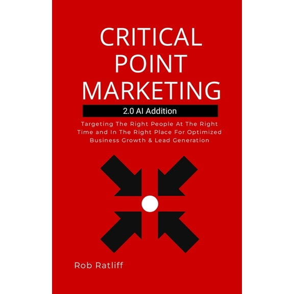 Critical Point Marketing 2.0: Targeting The Right People At The Right Time and In The Right Place For Optimized Business, (Paperback)