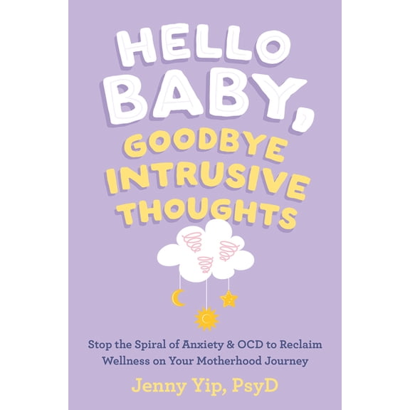 Hello Baby, Goodbye Intrusive Thoughts : Stop the Spiral of Anxiety and OCD to Reclaim Wellness on Your Motherhood Journey (Paperback)