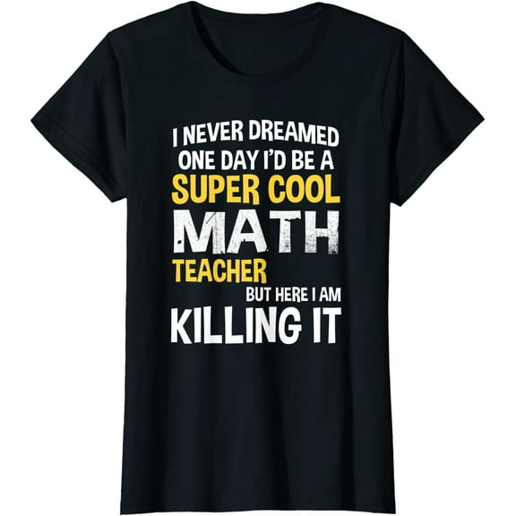 I Never Dreamed One Day I'd Be A Cool Funny Math Teacher T-Shirt