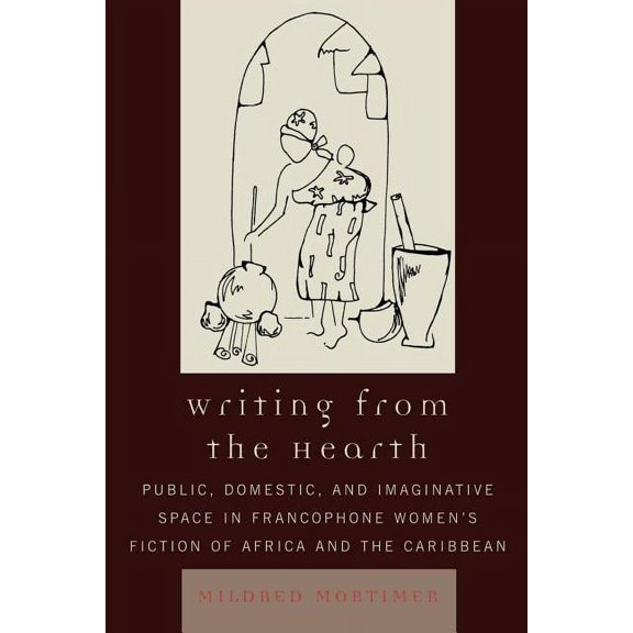 After the Empire: The Francophone World Writing from the Hearth: Public, Domestic, and Imaginative Space in Francophone Women's Fiction of Africa and the Caribb, (Paperback)