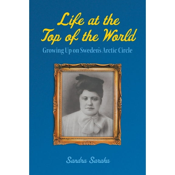 Life at the Top of the World: Growing Up on Sweden's Arctic Circle, (Paperback)