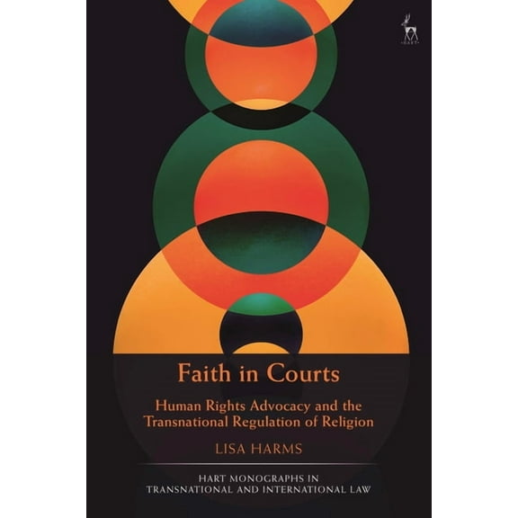 Hart Monographs in Transnational and Int Faith in Courts: Human Rights Advocacy and the Transnational Regulation of Religion, (Hardcover)