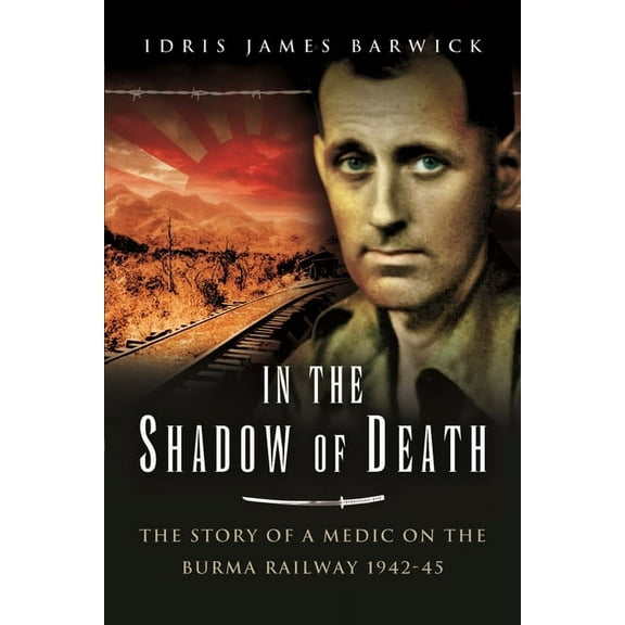 In the Shadow of Death: The Story of a Medic on the Burma Railway, 1942-45 (Paperback)