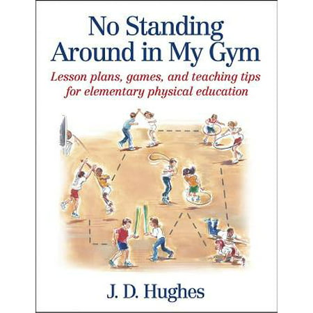 No Standing Around in My Gym : Lesson Plans, Games, and Teaching Tips for Elementary Physical