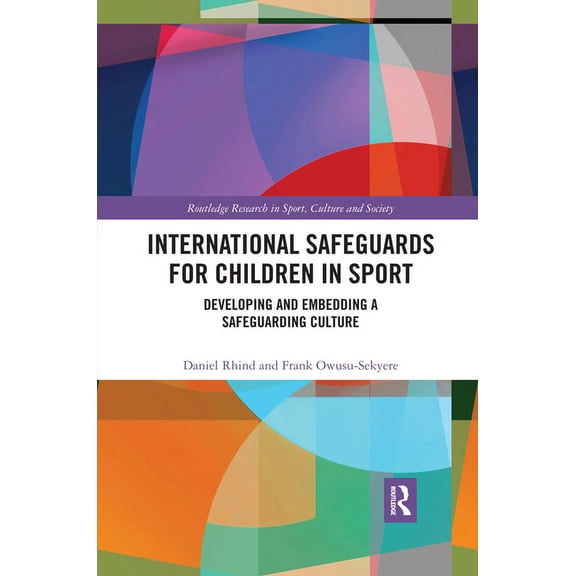 Routledge Research in Sport, Culture and International Safeguards for Children in Sport: Developing and Embedding a Safeguarding Culture, (Paperback)