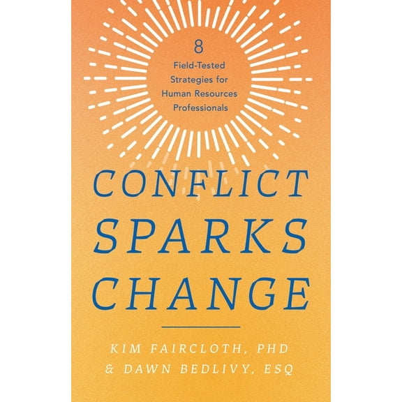Conflict Sparks Change: 8 Field-Tested Strategies for Human Resources Professionals, (Paperback)