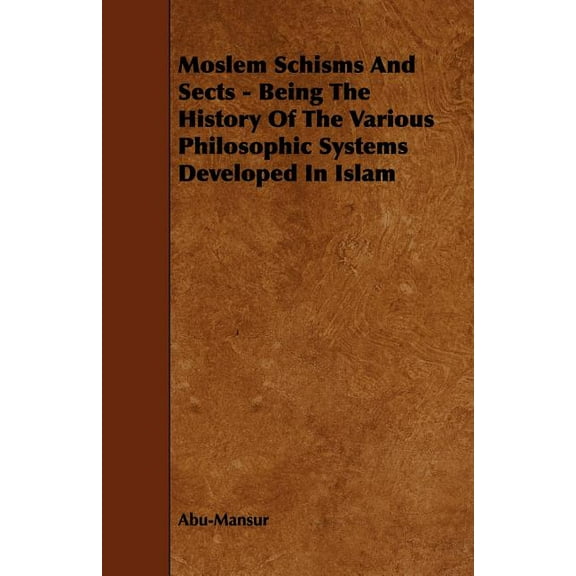 Moslem Schisms and Sects - Being the History of the Various Philosophic Systems Developed in Islam (Paperback)