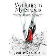 INFINITE BOOKS Walking In My Shoes : Shattering Glass Ceilings in Corporate America
