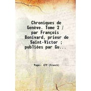 Chroniques de Genve. Tome 2 / par Franois Bonivard, prieur de Saint-Victor ; publies par Gustave Revilliod,... Volume 2 1867