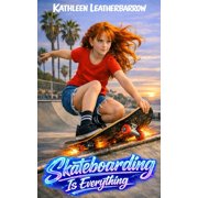 Skateboarding Is Everything: A Middle Grade Skateboarding Adventure for Ages 8-16, (Paperback)