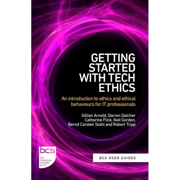BCS User Guides Getting Started with Tech Ethics: An introduction to ethics and ethical behaviours for IT professionals, Book 5, (Paperback)