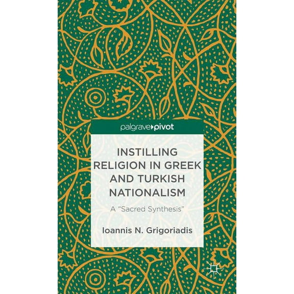 Instilling Religion in Greek and Turkish Nationalism: A "Sacred Synthesis", (Hardcover)