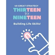 40 Great Strategy. THIRTEEN to NINETEEN. Building Life Skills! : It's a Building Skills Time! TEENs! Self-Help, Skills' Development and Dad's Advice Book. Specifically Designed for TEENS 11-19 Years. (Paperback)