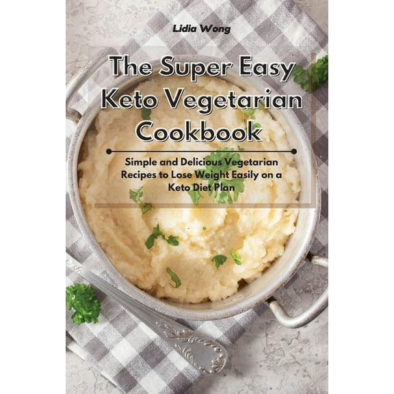 The Super Easy Keto Vegetarian Cookbook: Simple and Delicious Vegetarian Recipes to Lose Weight Easily on a Keto Diet Pl, (Paperback)