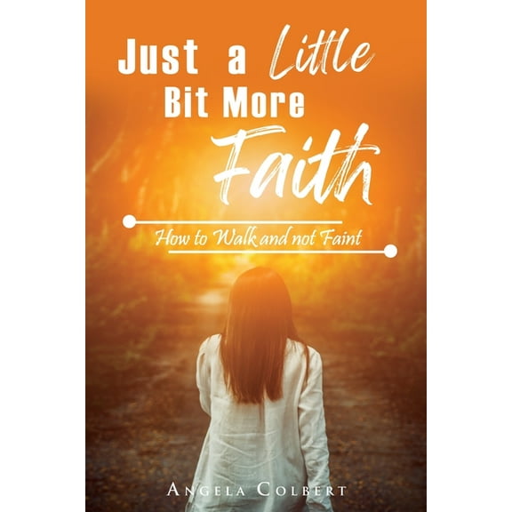 Just a Little Bit More Faith: How to Walk and not Faint (Paperback)