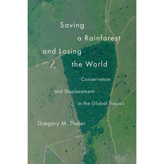 Yale Agrarian Studies Saving a Rainforest and Losing the World: Conservation and Displacement in the Global Tropics, (Paperback)