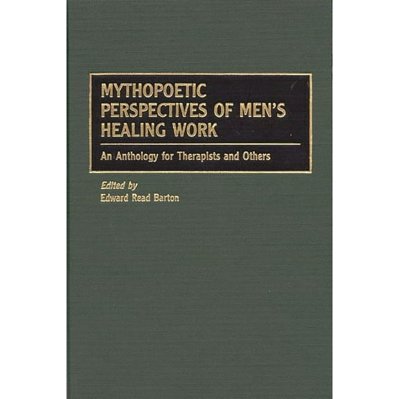 Mythopoetic Perspectives of Men's Healing Work: An Anthology for Therapists and Others, (Hardcover)