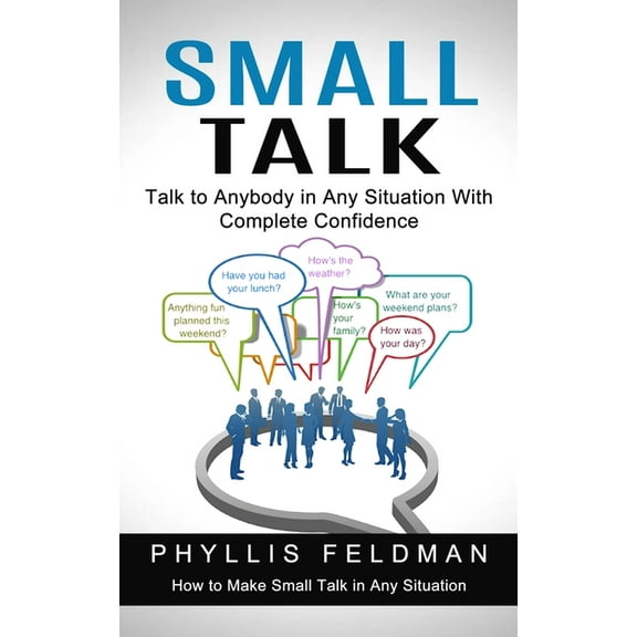 Small Talk: Talk to Anybody in Any Situation With Complete Confidence (How to Make Small Talk in Any Situation), (Paperback)