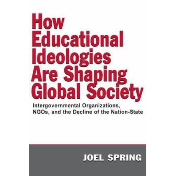 Pre-Owned How Educational Ideologies Are Shaping Global Society: Intergovernmental Organizations, NGOs, and the Decline of the Nation-State (Paperback) 0805849165 9780805849165