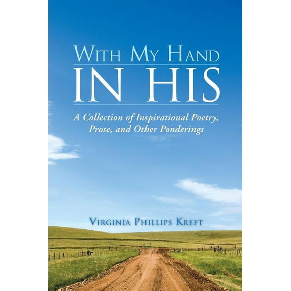 With My Hand in His: A Collection of Inspirational Poetry, Prose, and Other Ponderings (Paperback)