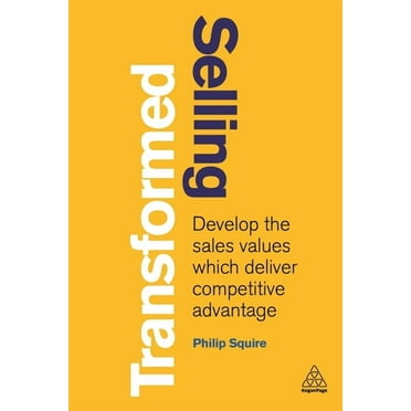 Selling Transformed: Develop the Sales Values Which Deliver Competitive Advantage, (Paperback)