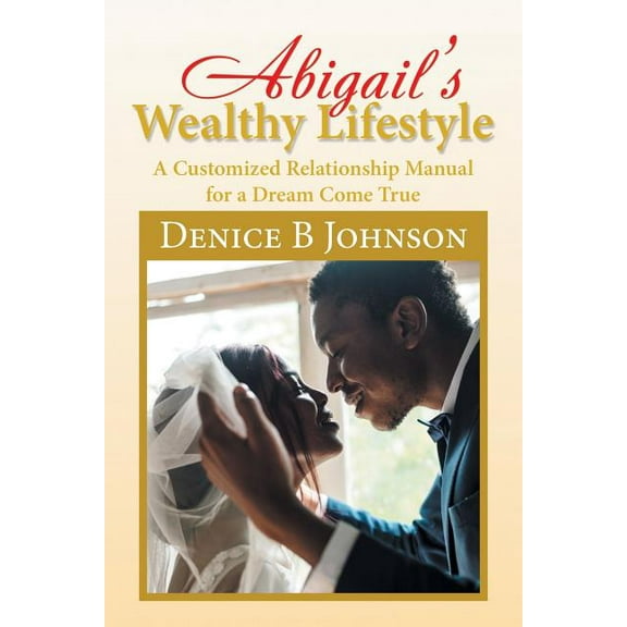 Abigail'S Wealthy Lifestyle: A Customized Relationship Manual for a Dream Come True (Paperback)