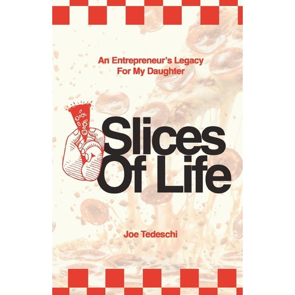 Slices Of Life: An Entrepreneurs Legacy For My Daughter, (Paperback)