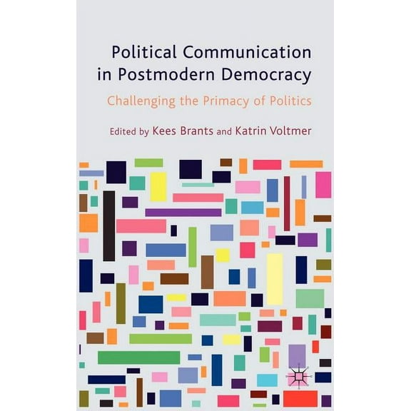Political Communication in Postmodern Democracy: Challenging the Primacy of Politics, (Hardcover)