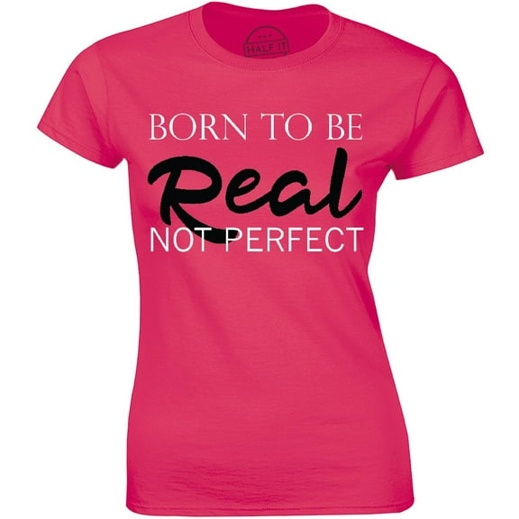 Born To Be Real Not Perfect Feminist Feminism Body Positivity love T-Shirt