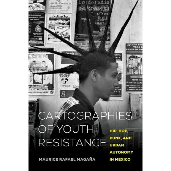 Cartographies of Youth Resistance: Hip-Hop, Punk, and Urban Autonomy in Mexico, (Paperback)