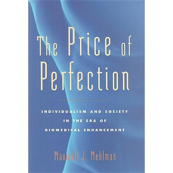 Bioethics The Price of Perfection: Individualism and Society in the Era of Biomedical Enhancement, (Hardcover)