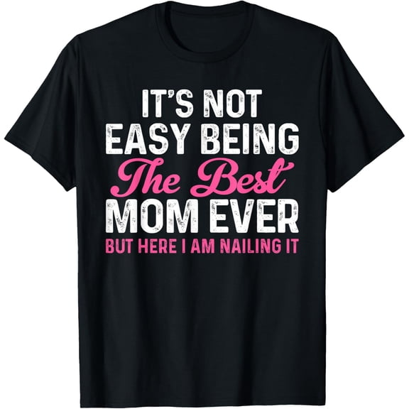It's Not Easy Being The Best Mom Ever But Here I Am Nailing T-Shirt- Classic Unisex 100% Cotton Crew Neck T-Shirt Regular Fit Breathable Casual Everyday Wear